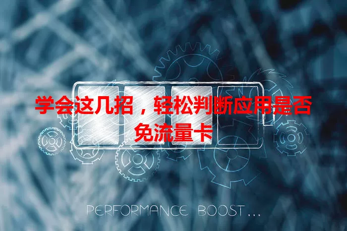 学会这几招,轻松判断应用是否免流量卡