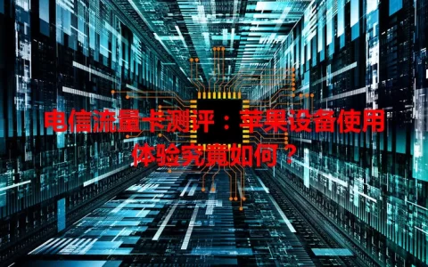 电信流量卡测评：苹果设备使用体验究竟如何？