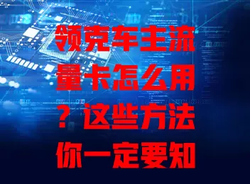 领克车主流量卡怎么用?这些方法你一定要知道!