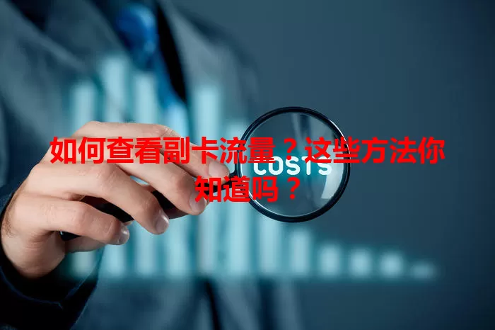 如何查看副卡流量?这些方法你知道吗?