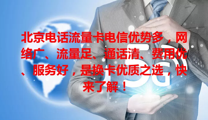 北京电话流量卡电信优势多,网络广、流量足、通话清、费用优、服务好,是换卡优质之选,快来了解!