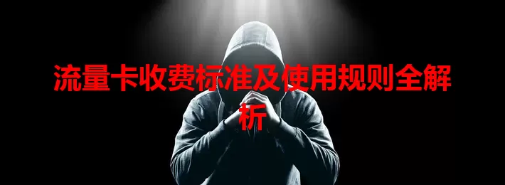 流量卡收费标准及使用规则全解析