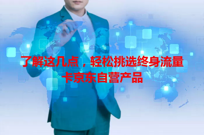 了解这几点,轻松挑选终身流量卡京东自营产品