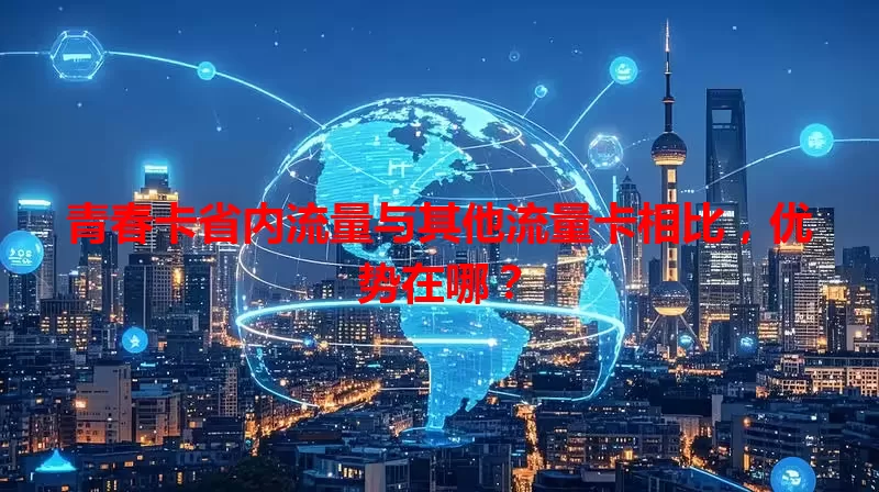 青春卡省内流量与其他流量卡相比,优势在哪?