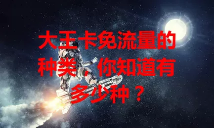 大王卡免流量的种类,你知道有多少种?
