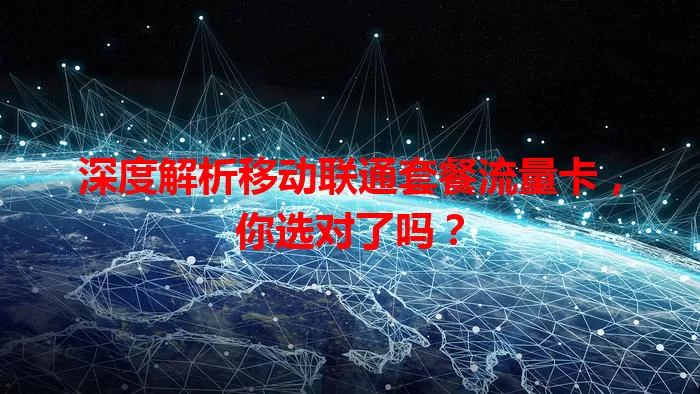 深度解析移动联通套餐流量卡,你选对了吗?