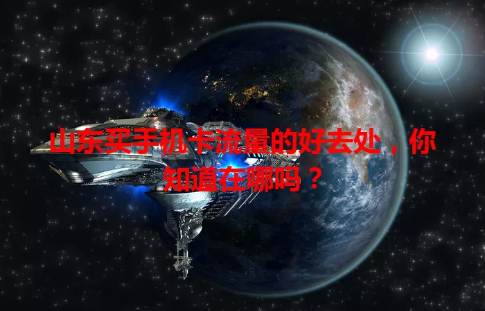 山东买手机卡流量的好去处,你知道在哪吗?