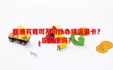 联通究竟可不可以办纯流量卡？你知道吗？