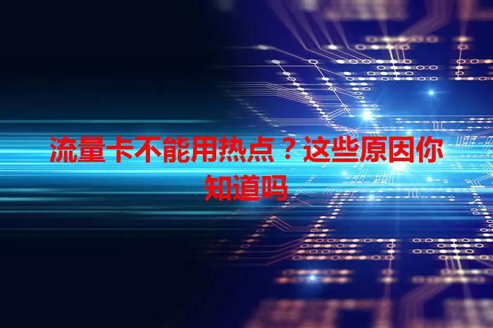 流量卡不能用热点?这些原因你知道吗