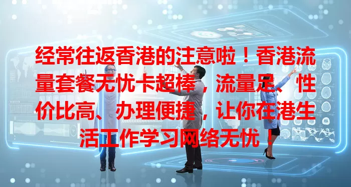 经常往返香港的注意啦!香港流量套餐无忧卡超棒,流量足、性价比高、办理便捷,让你在港生活工作学习网络无忧!