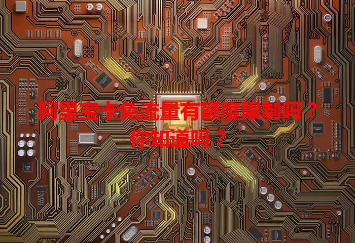 阿里宝卡免流量有额度限制吗?你知道吗?