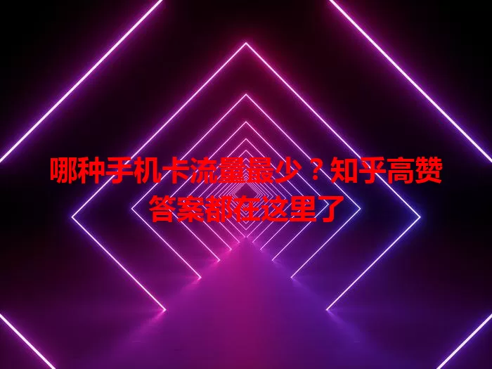 哪种手机卡流量最少?知乎高赞答案都在这里了