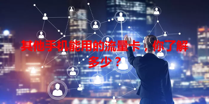 其他手机能用的流量卡,你了解多少?