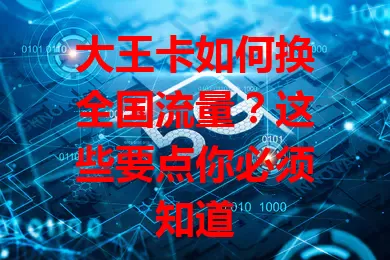 大王卡如何换全国流量?这些要点你必须知道