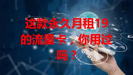 这款永久月租19的流量卡,你用过吗?