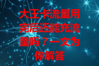 大王卡流量用完后还能充流量吗?一文为你解答