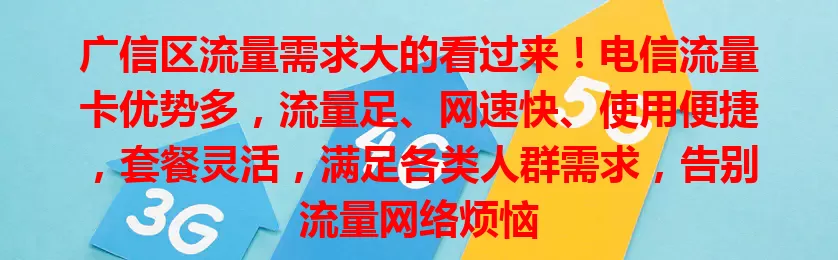 广信区流量需求大的看过来!电信流量卡优势多,流量足、网速快、使用便捷,套餐灵活,满足各类人群需求,告别流量网络烦恼