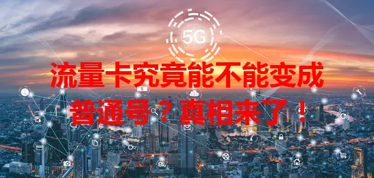 流量卡究竟能不能变成普通号?真相来了!