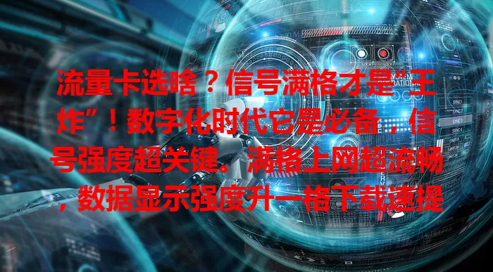 流量卡选啥?信号满格才是“王炸”!数字化时代它是必备,信号强度超关键。满格上网超流畅,数据显示强度升一格下载速提 20%。挑卡别只看价格流量,满格信号才是“硬实力”