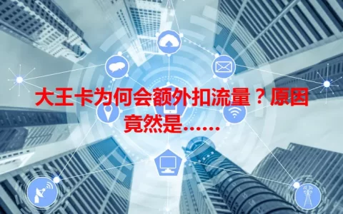 大王卡为何会额外扣流量？原因竟然是……