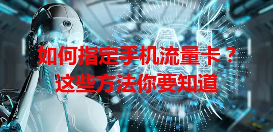 如何指定手机流量卡?这些方法你要知道