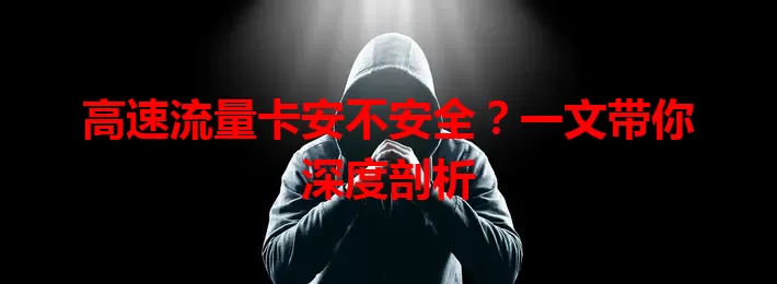 高速流量卡安不安全?一文带你深度剖析