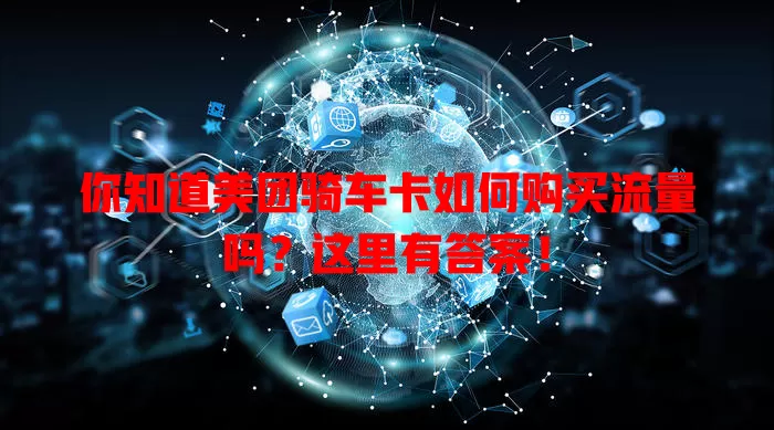 你知道美团骑车卡如何购买流量吗?这里有答案!