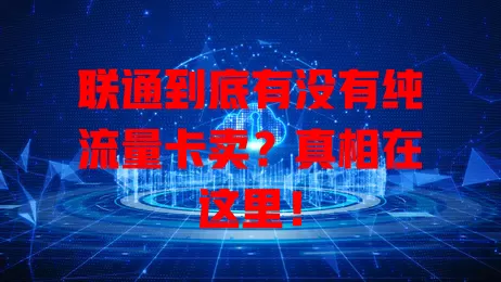 联通到底有没有纯流量卡卖?真相在这里!