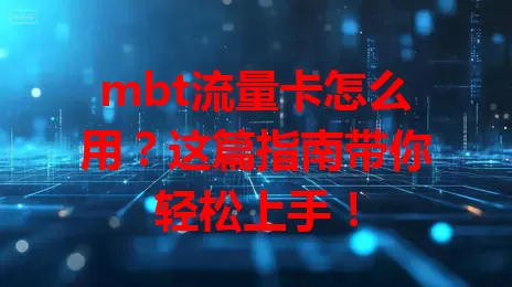 mbt流量卡怎么用?这篇指南带你轻松上手!