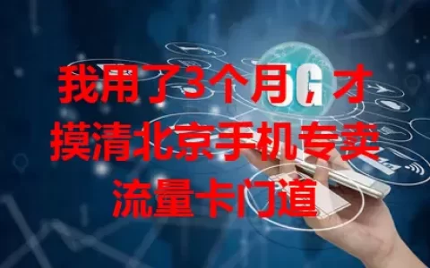 我用了3个月，才摸清北京手机专卖流量卡门道