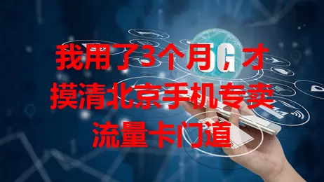 我用了3个月,才摸清北京手机专卖流量卡门道