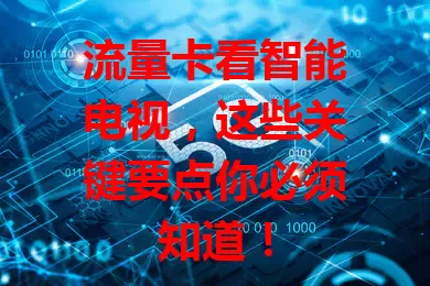 流量卡看智能电视,这些关键要点你必须知道!
