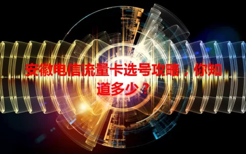 安徽电信流量卡选号攻略，你知道多少？