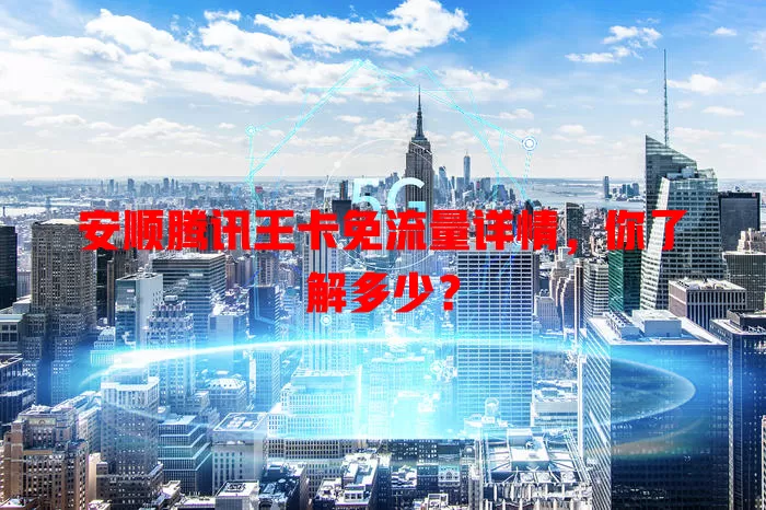 安顺腾讯王卡免流量详情,你了解多少?
