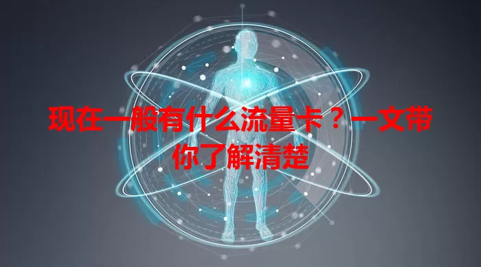 现在一般有什么流量卡?一文带你了解清楚