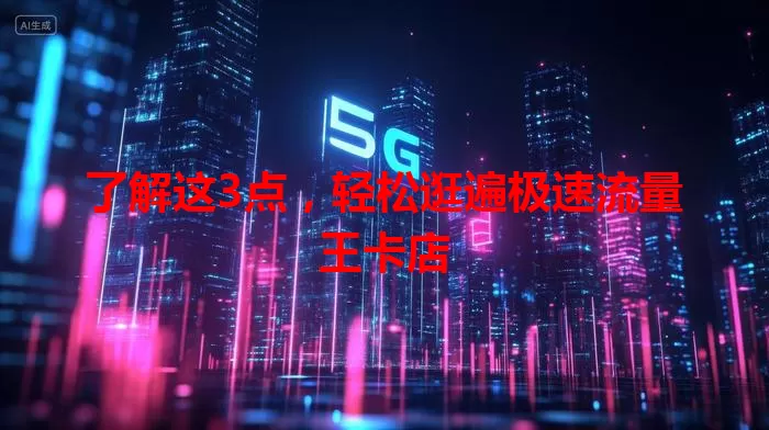 了解这3点,轻松逛遍极速流量王卡店