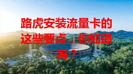 路虎安装流量卡的这些要点,你知道吗?