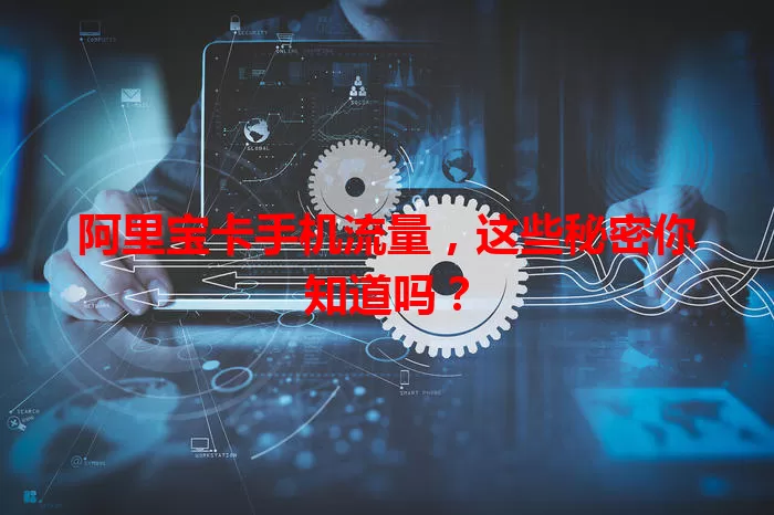 阿里宝卡手机流量,这些秘密你知道吗?