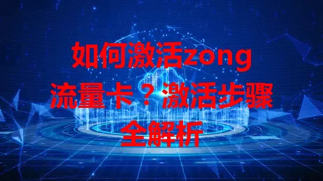 如何激活zong流量卡?激活步骤全解析