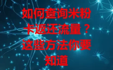如何查询米粉卡返还流量？这些方法你要知道