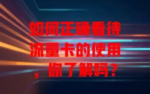 如何正确看待流量卡的使用，你了解吗？