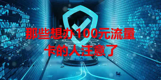 那些想办100元流量卡的人注意了