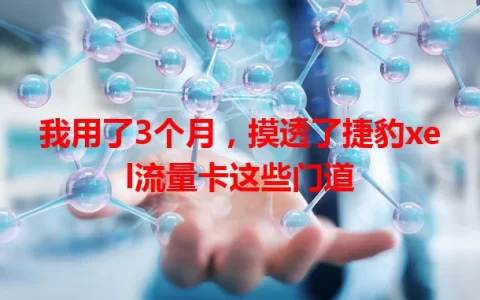 我用了3个月，摸透了捷豹xel流量卡这些门道