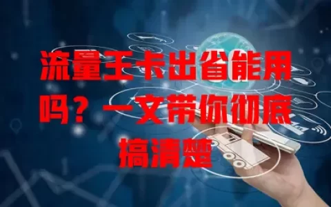 流量王卡出省能用吗？一文带你彻底搞清楚