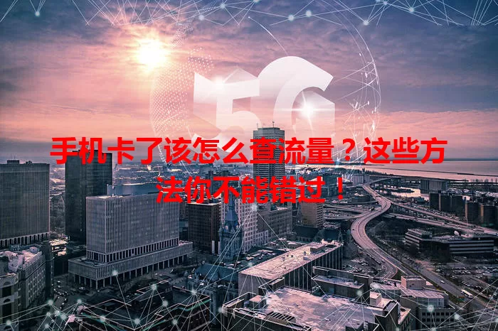手机卡了该怎么查流量?这些方法你不能错过!