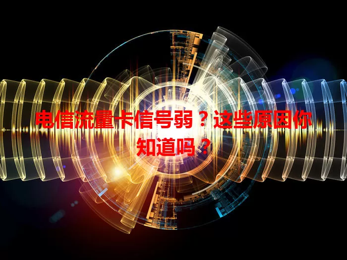电信流量卡信号弱?这些原因你知道吗?