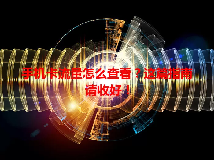 手机卡流量怎么查看?这篇指南请收好!
