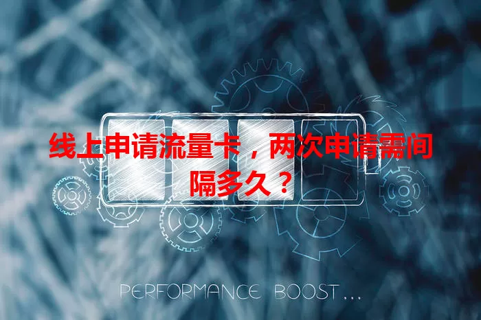 线上申请流量卡,两次申请需间隔多久?