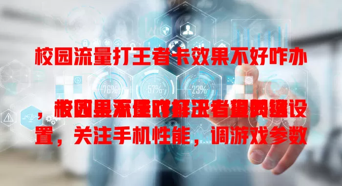 校园流量打王者卡效果不好咋办
校园里流量对打王者很关键,卡效果不佳咋解决?查网络设置,关注手机性能,调游戏参数,注意时段,与运营商沟通,用这些方法让你校园流量畅玩王者