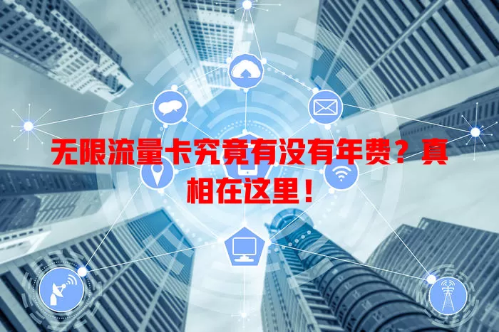 无限流量卡究竟有没有年费?真相在这里!